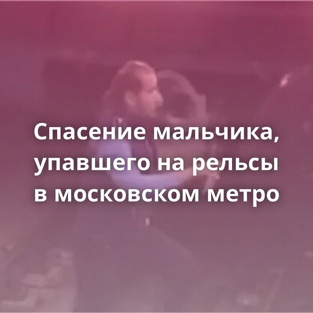 Спасение мальчика, упавшего на рельсы в московском метро