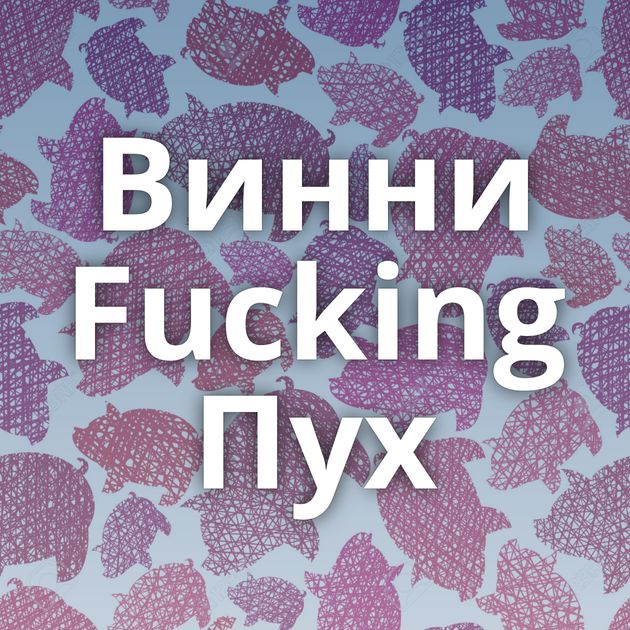 Винни Fucking Пух