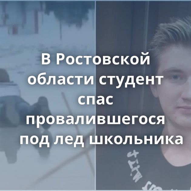 В Ростовской области студент спас провалившегося под лед школьника