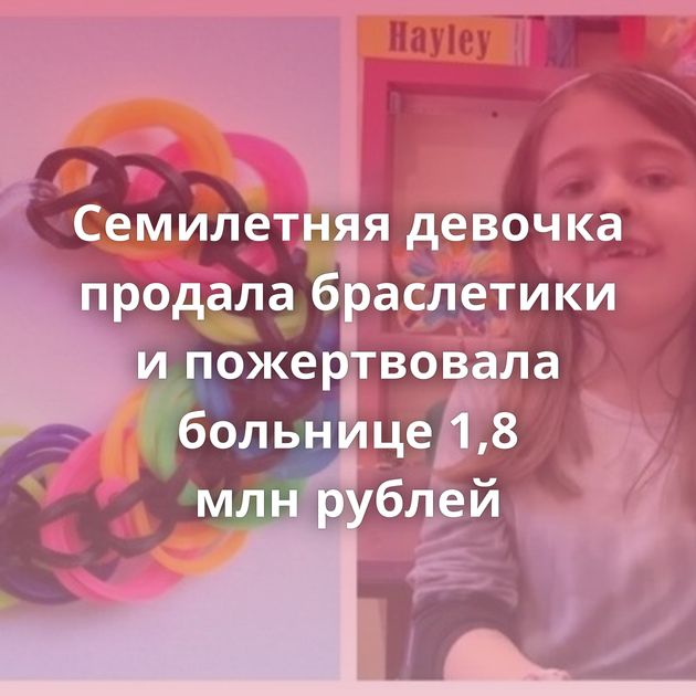 Семилетняя девочка продала браслетики и пожертвовала больнице 1,8 млн рублей