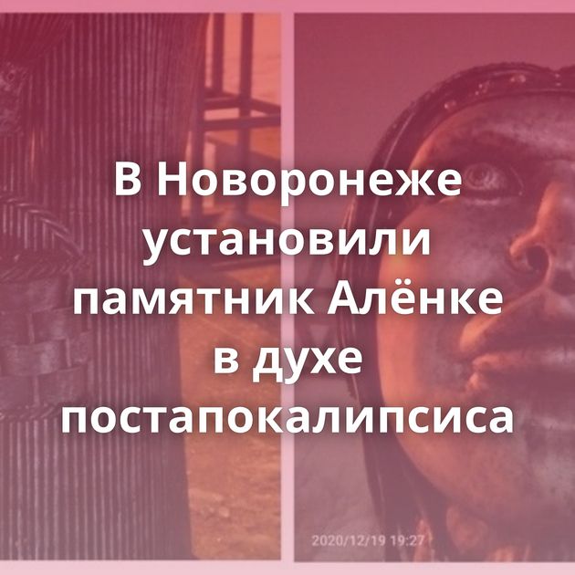 В Новоронеже установили памятник Алёнке в духе постапокалипсиса