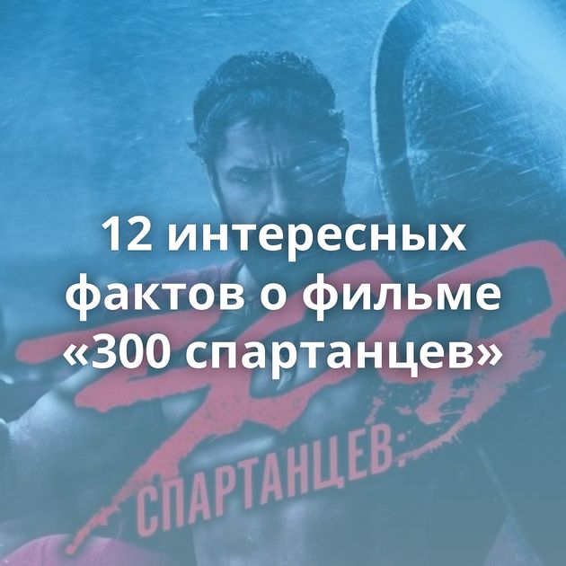 12 интересных фактов о фильме «300 спартанцев»