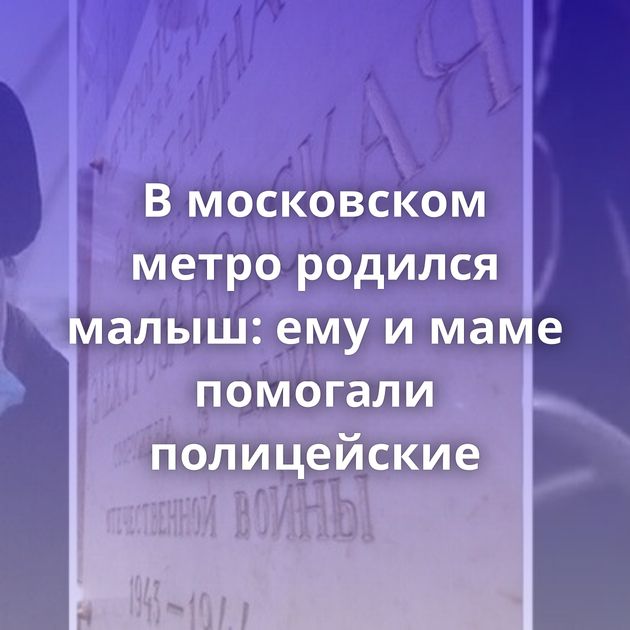 В московском метро родился малыш: ему и маме помогали полицейские