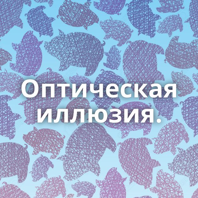 Оптическая иллюзия.