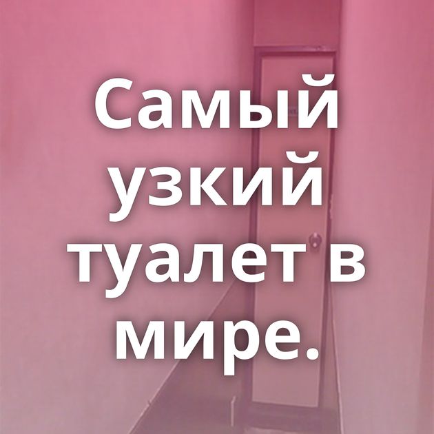 Самый узкий туалет в мире.