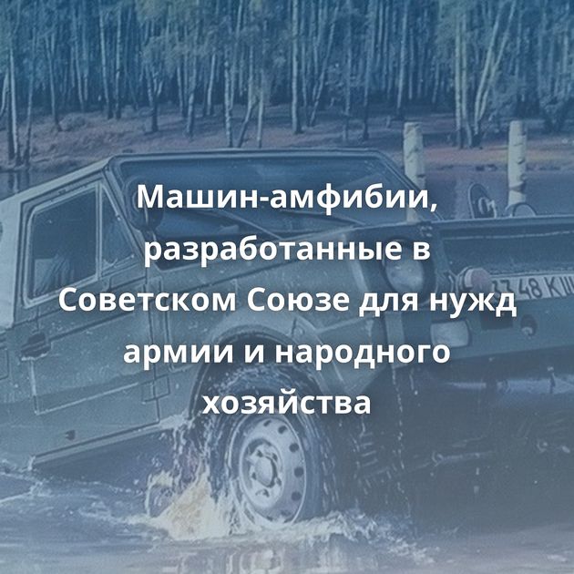 Машин-амфибии, разработанные в Советском Союзе для нужд армии и народного хозяйства