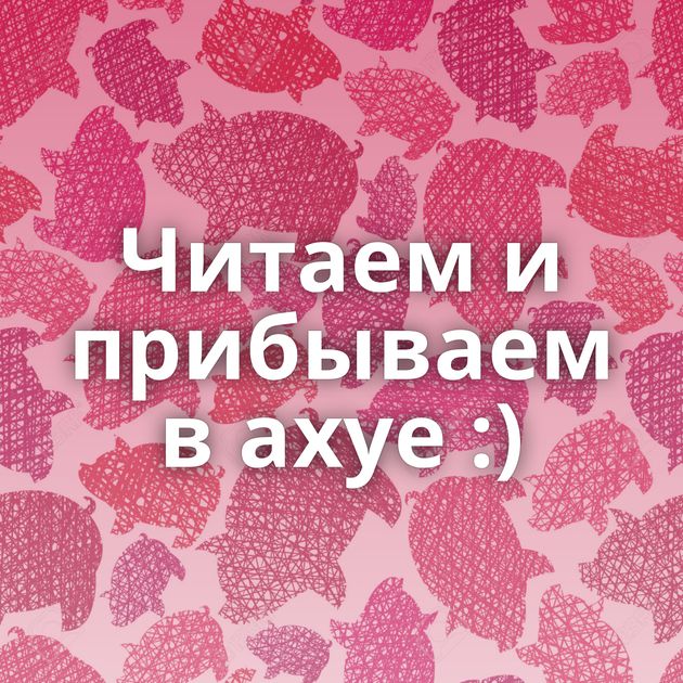 Читаем и прибываем в ахуе :)