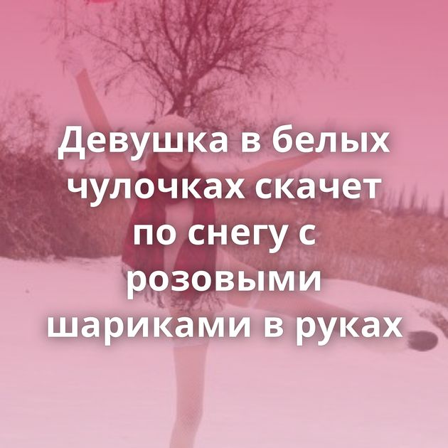 Девушка в белых чулочках скачет по снегу с розовыми шариками в руках