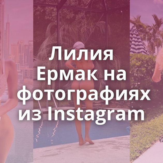 Лилия Ермак на фотографиях из Instagram