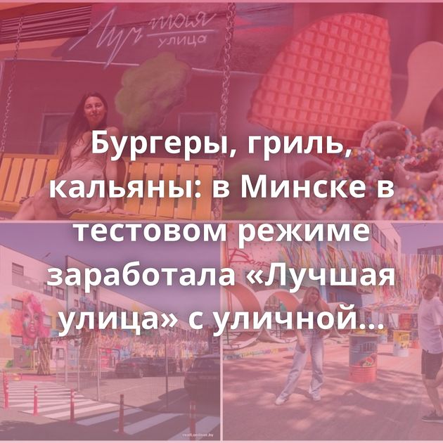 Бургеры, гриль, кальяны: в Минске в тестовом режиме заработала «Лучшая улица» с уличной едой