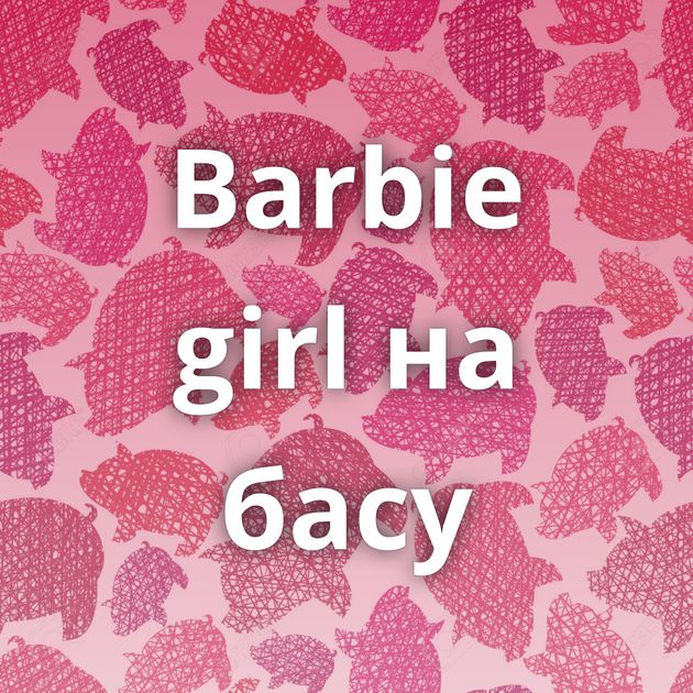 Barbie girl на басу