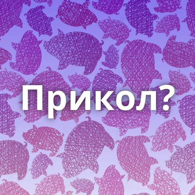 Прикол?