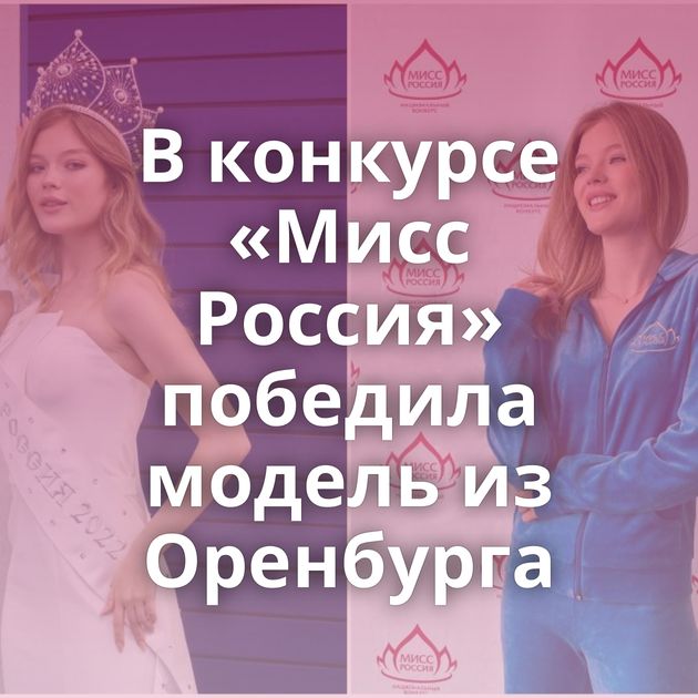 В конкурсе «Мисс Россия» победила модель из Оренбурга