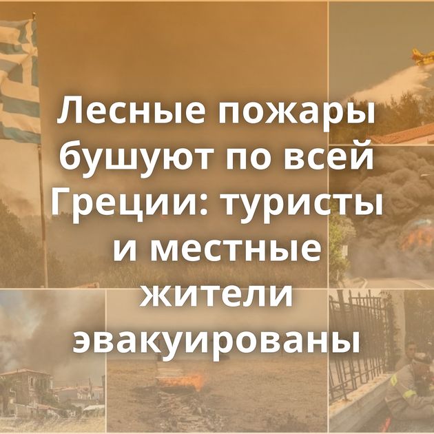Лесные пожары бушуют по всей Греции: туристы и местные жители эвакуированы