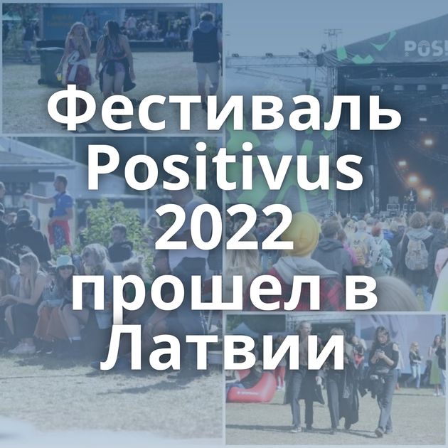 Фестиваль Positivus 2022 прошел в Латвии