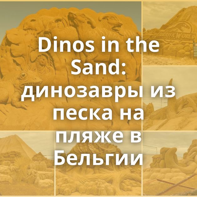 Dinos in the Sand: динозавры из песка на пляже в Бельгии