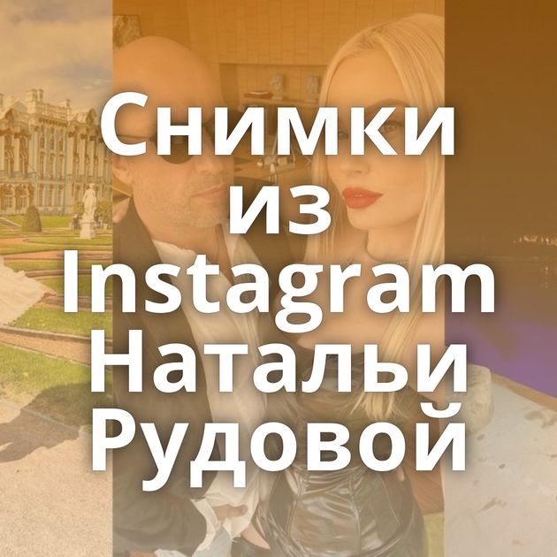 Снимки из Instagram Натальи Рудовой
