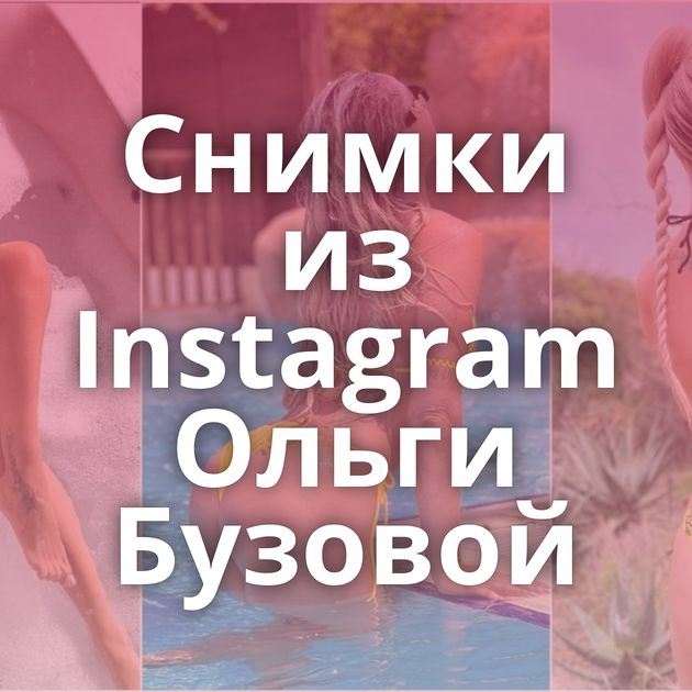 Снимки из Instagram Ольги Бузовой