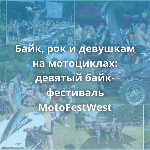Байк, рок и девушкам на мотоциклах: девятый байк-фестиваль MotoFestWest