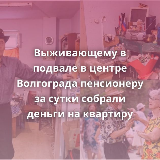 Выживающему в подвале в центре Волгограда пенсионеру за сутки собрали деньги на квартиру