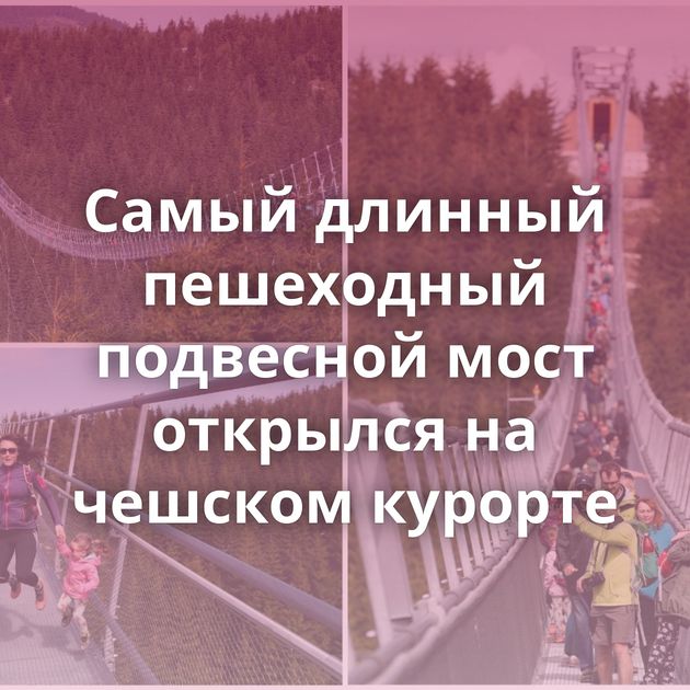 Самый длинный пешеходный подвесной мост открылся на чешском курорте