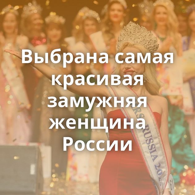 Выбрана самая красивая замужняя женщина России