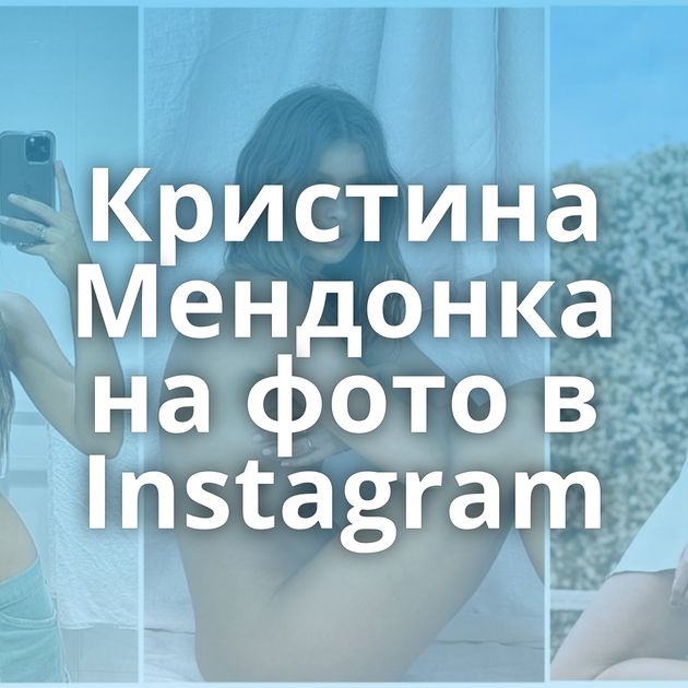 Кристина Мендонка на фото в Instagram