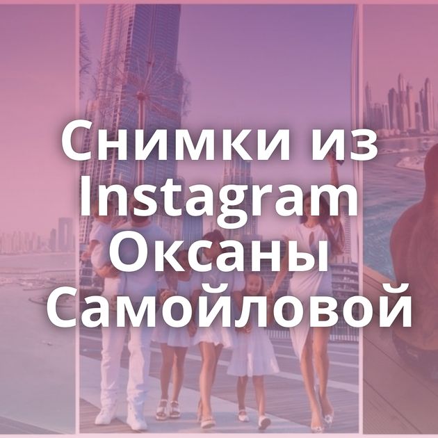 Снимки из Instagram Оксаны Самойловой