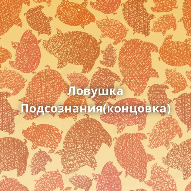 Ловушка Подсознания(концовка)