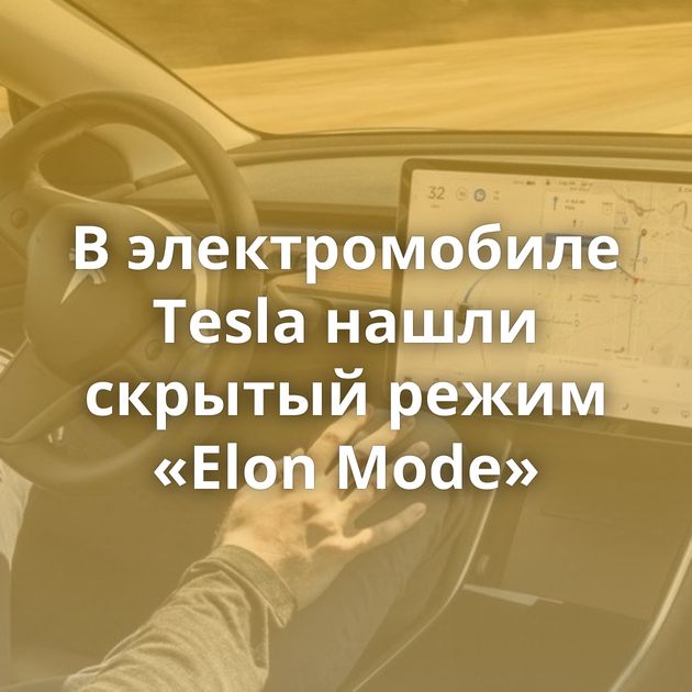 В электромобиле Tesla нашли скрытый режим «Elon Mode»