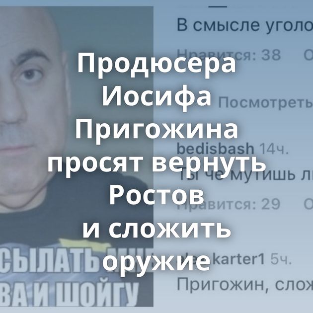 Продюсера Иосифа Пригожина просят вернуть Ростов и сложить оружие