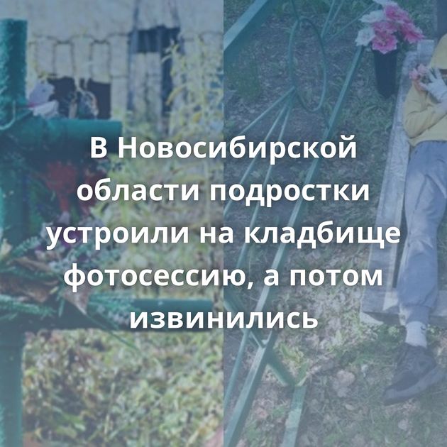 В Новосибирской области подростки устроили на кладбище фотосессию, а потом извинились