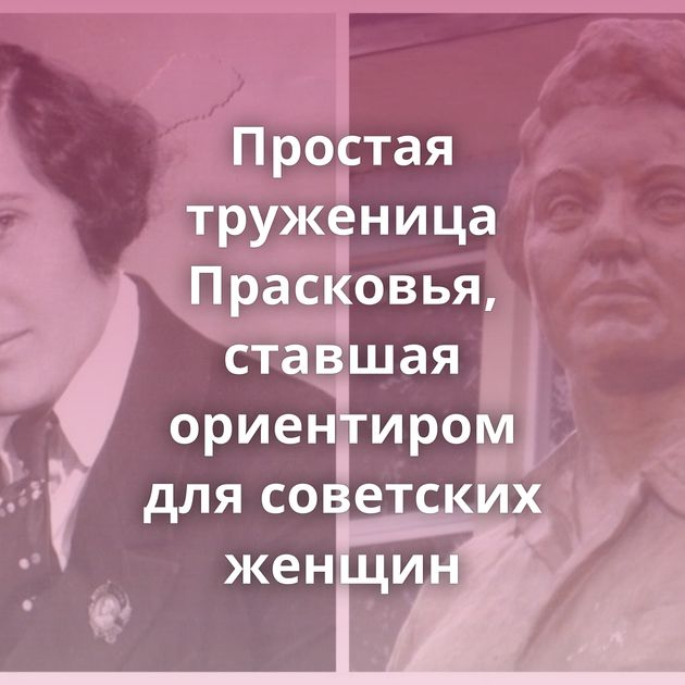 Простая труженица Прасковья, ставшая ориентиром для советских женщин