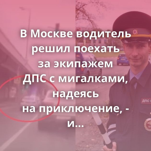 В Москве водитель решил поехать за экипажем ДПС с мигалками, надеясь на приключение, - и разочаровался