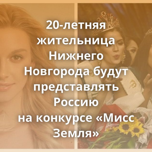 20-летняя жительница Нижнего Новгорода будут представлять Россию на конкурсе «Мисс Земля»