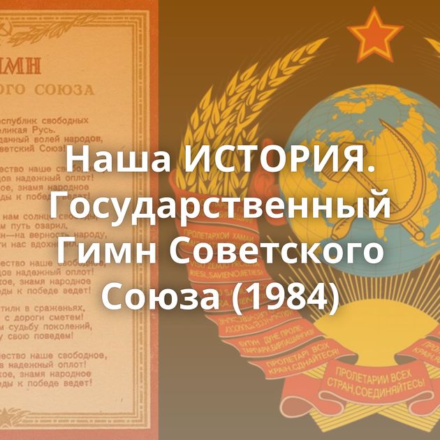 Наша ИСТОРИЯ. Государственный Гимн Советского Союза (1984)