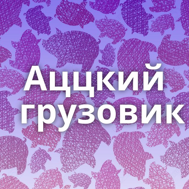 Аццкий грузовик