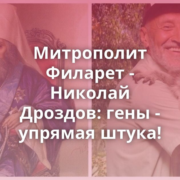 Митрополит Филарет - Николай Дроздов: гены - упрямая штука!