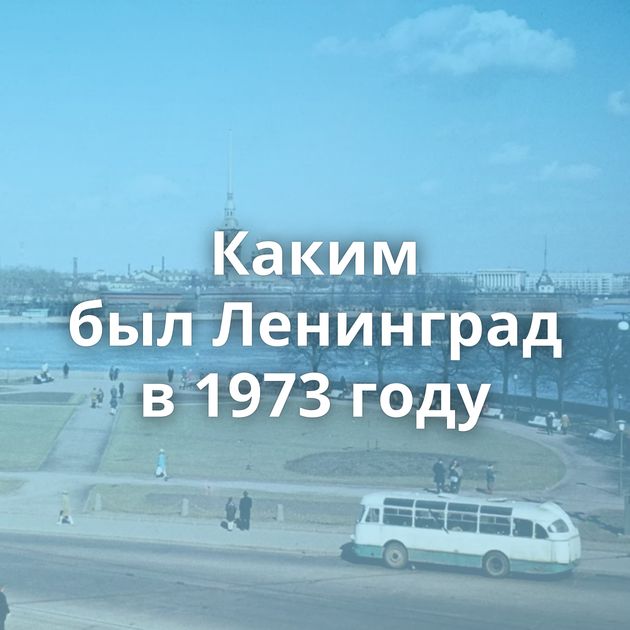 Каким был Ленинград в 1973 году