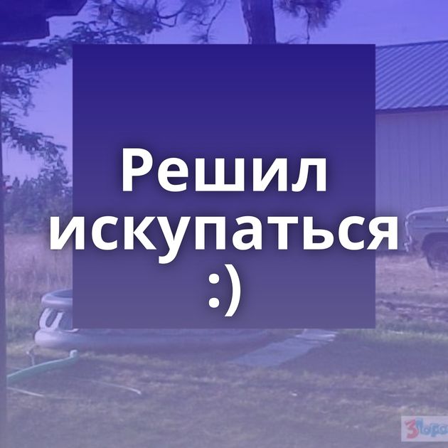 Решил искупаться :)