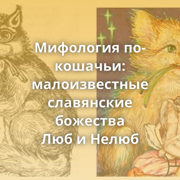 Мифология по-кошачьи: малоизвестные славянские божества Люб и Нелюб
