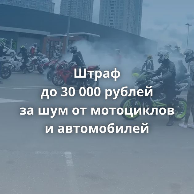 Штраф до 30 000 рублей за шум от мотоциклов и автомобилей