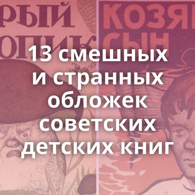 13 смешных и странных обложек советских детских книг