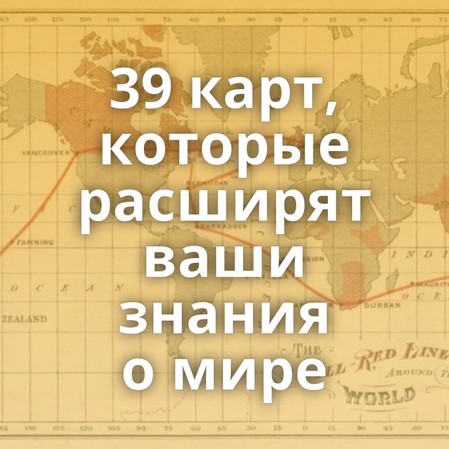 39 карт, которые расширят ваши знания о мире