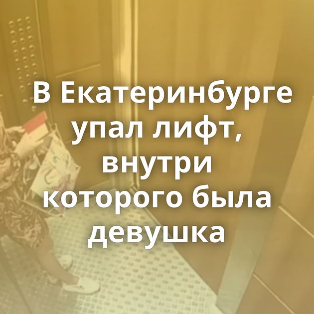 В Екатеринбурге упал лифт, внутри которого была девушка