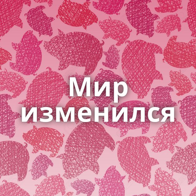 Мир изменился