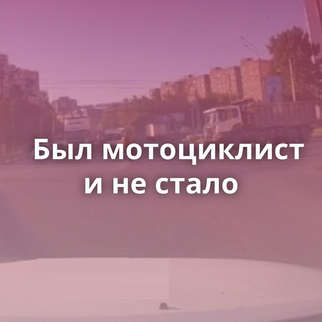 Был мотоциклист и не стало