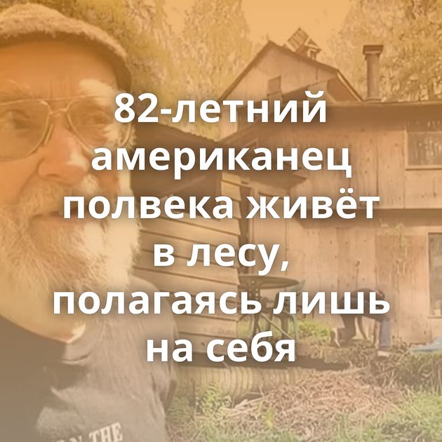 82-летний американец полвека живёт в лесу, полагаясь лишь на себя