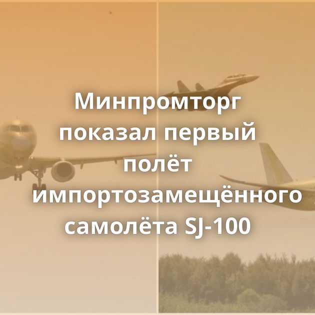 Минпромторг показал первый полёт импортозамещённого самолёта SJ-100