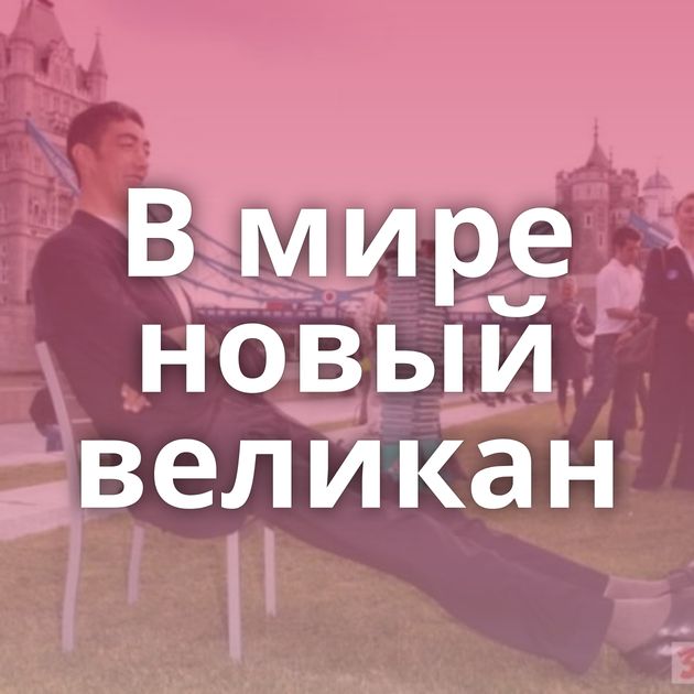 В мире новый великан